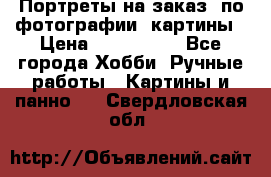 Портреты на заказ( по фотографии)-картины › Цена ­ 400-1000 - Все города Хобби. Ручные работы » Картины и панно   . Свердловская обл.